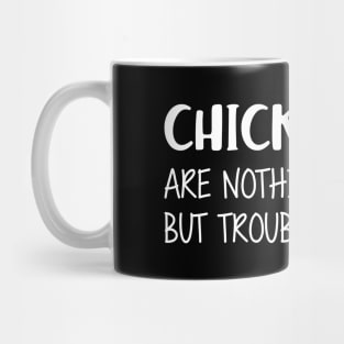 CHICKS ARE NOTHING BUT TROUBLE Mug